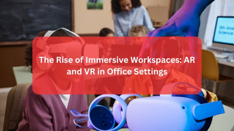 The Rise of Immersive Workspaces: AR and VR in Office Settings